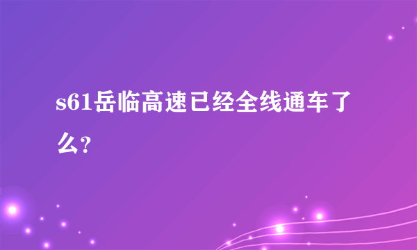 s61岳临高速已经全线通车了么？