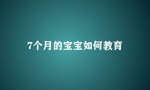 7个月的宝宝如何教育