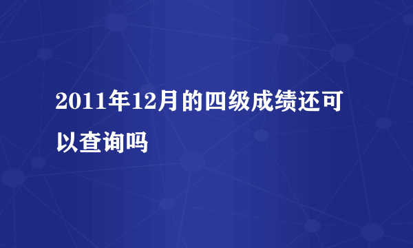 2011年12月的四级成绩还可以查询吗