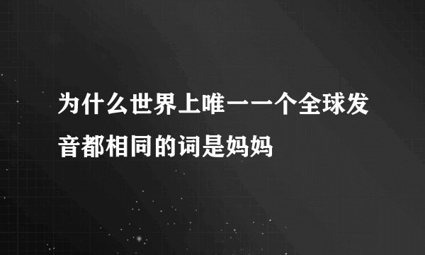 为什么世界上唯一一个全球发音都相同的词是妈妈