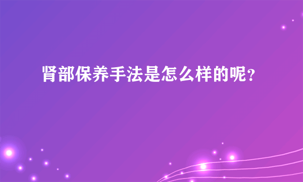 肾部保养手法是怎么样的呢？