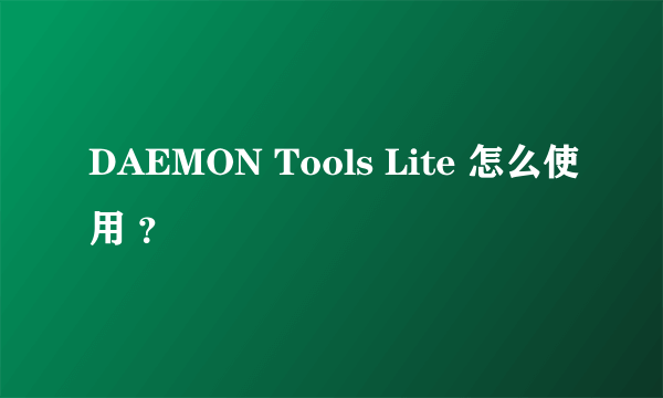 DAEMON Tools Lite 怎么使用 ？