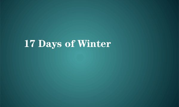 17 Days of Winter