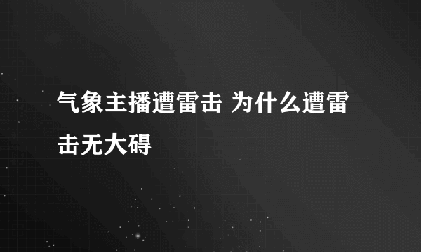 气象主播遭雷击 为什么遭雷击无大碍