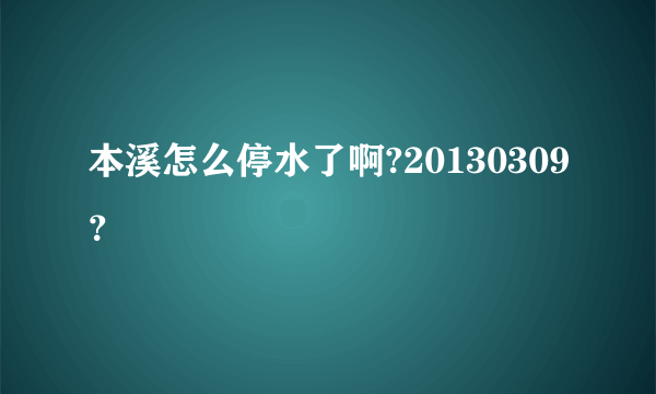 本溪怎么停水了啊?20130309？