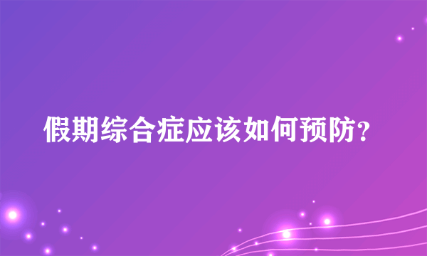 假期综合症应该如何预防？