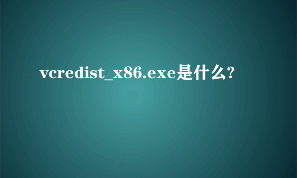 vcredist_x86.exe是什么?