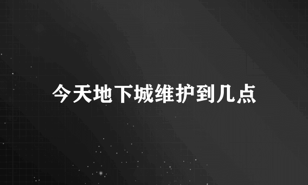 今天地下城维护到几点