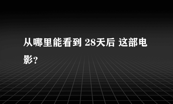 从哪里能看到 28天后 这部电影？