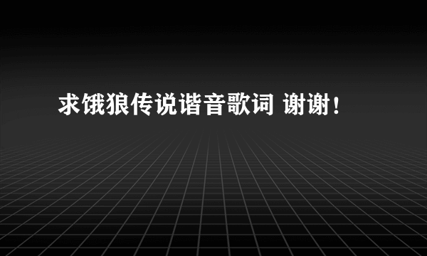 求饿狼传说谐音歌词 谢谢！