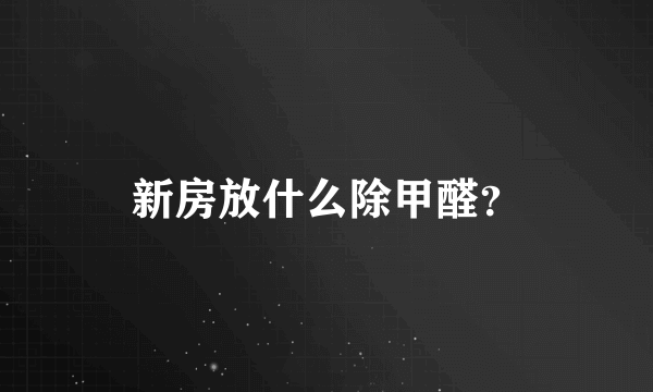 新房放什么除甲醛？