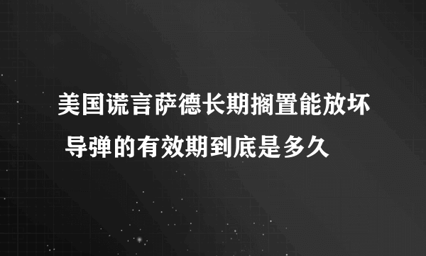 美国谎言萨德长期搁置能放坏 导弹的有效期到底是多久