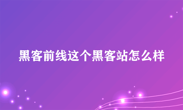 黑客前线这个黑客站怎么样