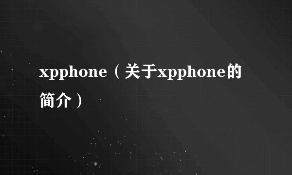 xpphone（关于xpphone的简介）