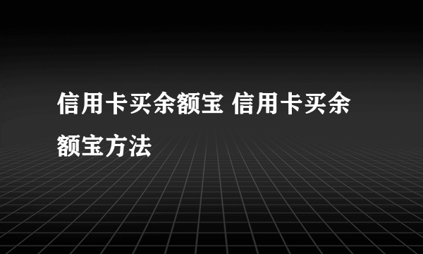 信用卡买余额宝 信用卡买余额宝方法