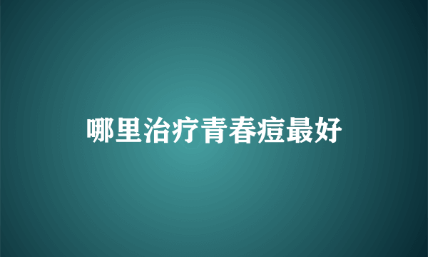 哪里治疗青春痘最好