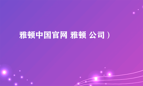 雅顿中国官网 雅顿 公司）