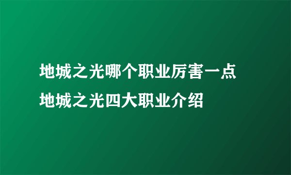 地城之光哪个职业厉害一点 地城之光四大职业介绍