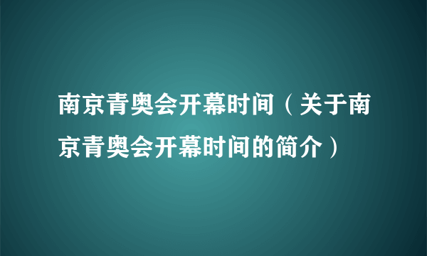 南京青奥会开幕时间（关于南京青奥会开幕时间的简介）