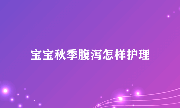 宝宝秋季腹泻怎样护理