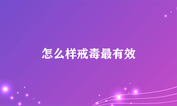 怎么样戒毒最有效