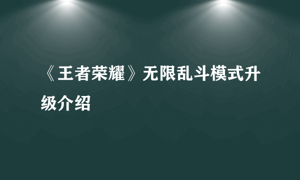 《王者荣耀》无限乱斗模式升级介绍