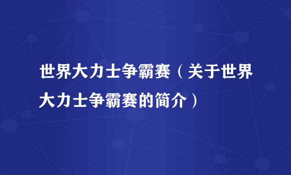 世界大力士争霸赛（关于世界大力士争霸赛的简介）