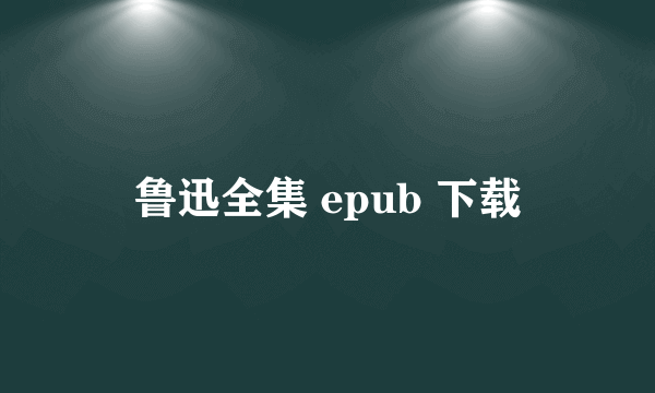 鲁迅全集 epub 下载