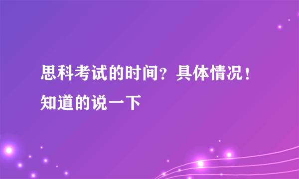 思科考试的时间？具体情况！知道的说一下