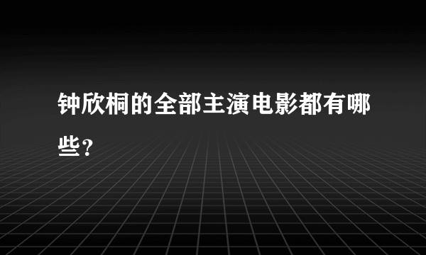 钟欣桐的全部主演电影都有哪些？