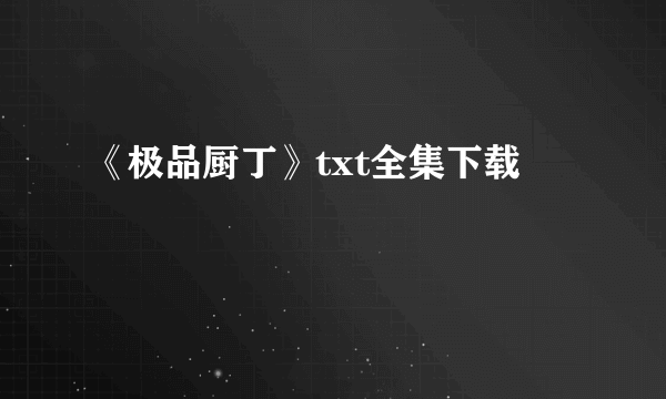 《极品厨丁》txt全集下载