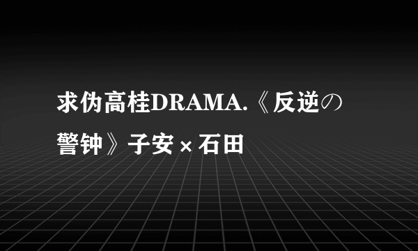 求伪高桂DRAMA.《反逆の警钟》子安×石田