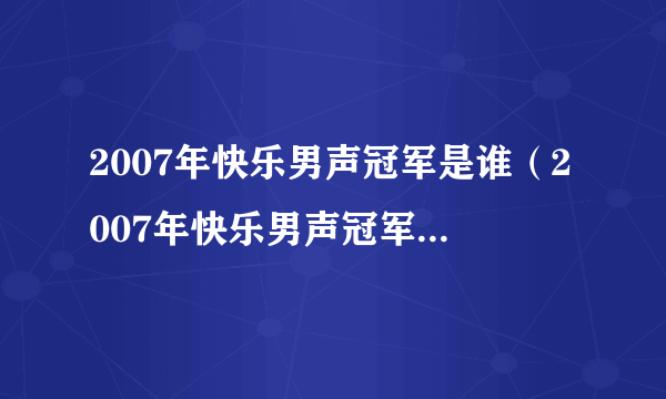 2007年快乐男声冠军是谁（2007年快乐男声冠军排行？）