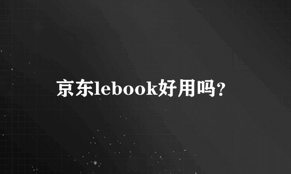 京东lebook好用吗？