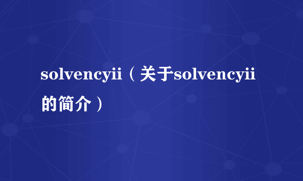 solvencyii（关于solvencyii的简介）