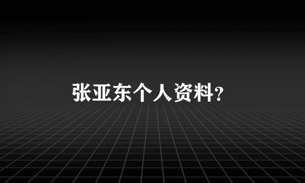 张亚东个人资料？