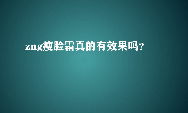 zng瘦脸霜真的有效果吗？