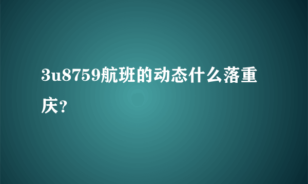 3u8759航班的动态什么落重庆？