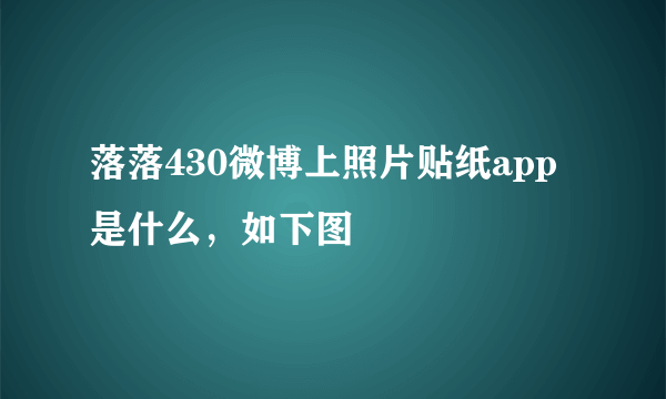 落落430微博上照片贴纸app是什么，如下图