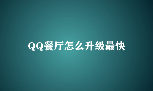 QQ餐厅怎么升级最快