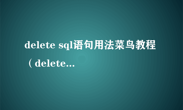 delete sql语句用法菜鸟教程（delete sql）