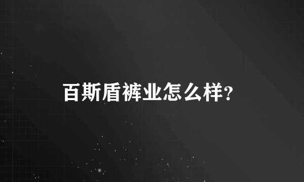 百斯盾裤业怎么样？