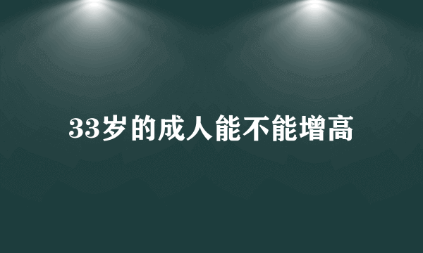 33岁的成人能不能增高