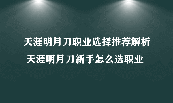 天涯明月刀职业选择推荐解析 天涯明月刀新手怎么选职业