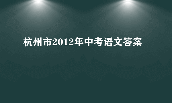 杭州市2012年中考语文答案