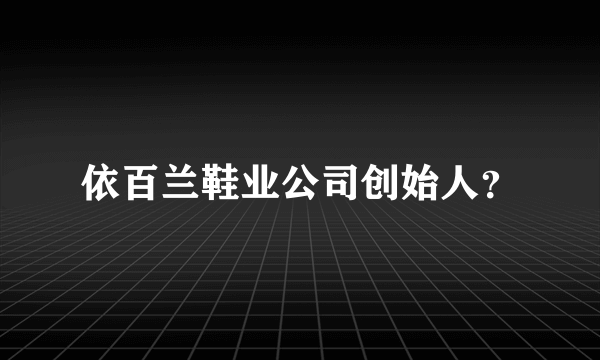 依百兰鞋业公司创始人？