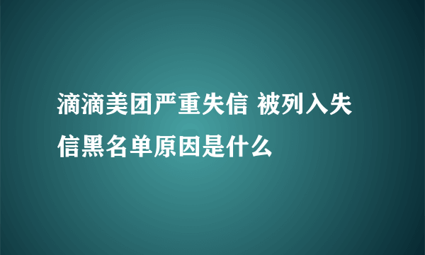 滴滴美团严重失信 被列入失信黑名单原因是什么