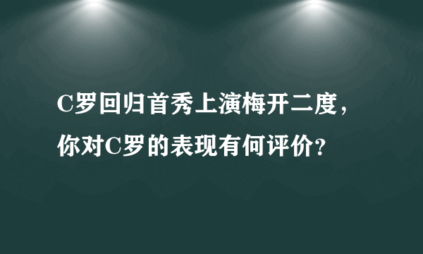 C罗回归首秀上演梅开二度，你对C罗的表现有何评价？