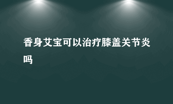 香身艾宝可以治疗膝盖关节炎吗