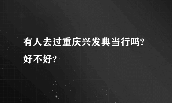 有人去过重庆兴发典当行吗?好不好?